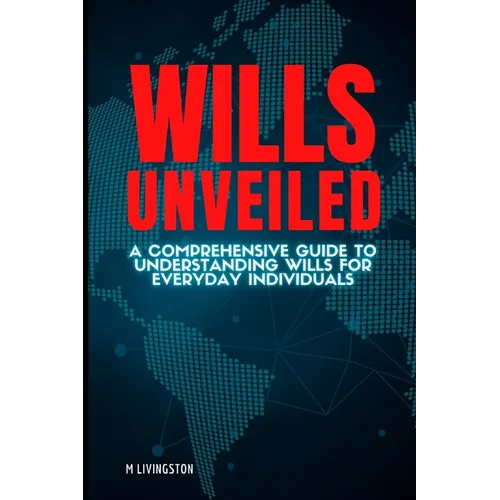 Wills Unveiled: A Comprehensive Guide to Understanding Wills for Everyday Individuals