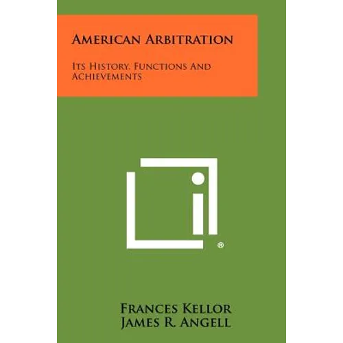 American Arbitration: Its History, Functions And Achievements