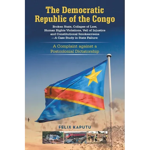 The Democratic Republic of the Congo, Broken State, Collapse of Law, Human Rights Violations, Veil of Injustice and Constitutional Smokescreens-A Case