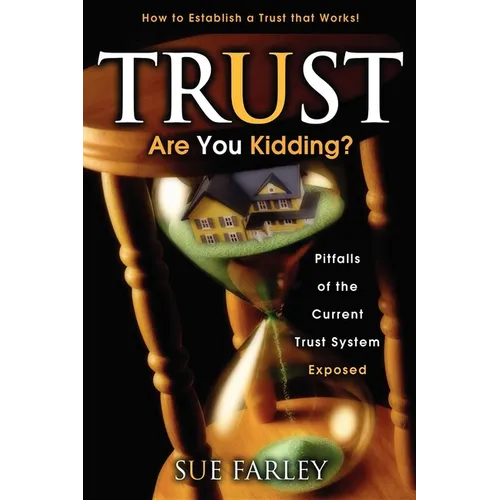Trust Are You Kidding?: Pitfalls of the Current Trust System Exposed: How to Establish a Trust That Works!