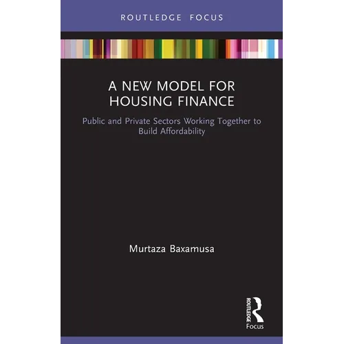 A New Model for Housing Finance: Public and Private Sectors Working Together to Build Affordability