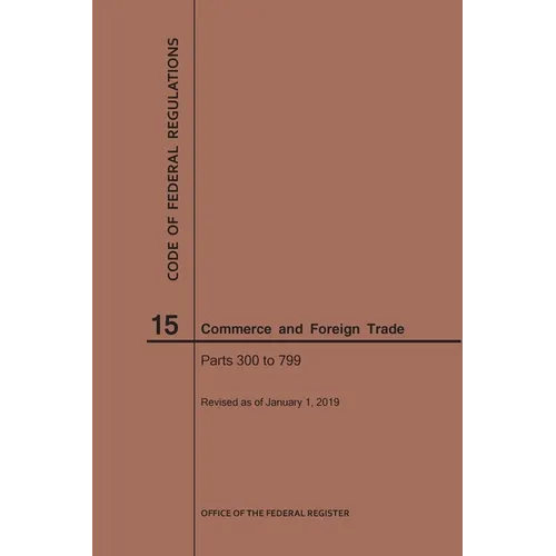 Code of Federal Regulations Title 15, Commerce and Foreign Trade, Parts 300-799, 2019 - Paperback