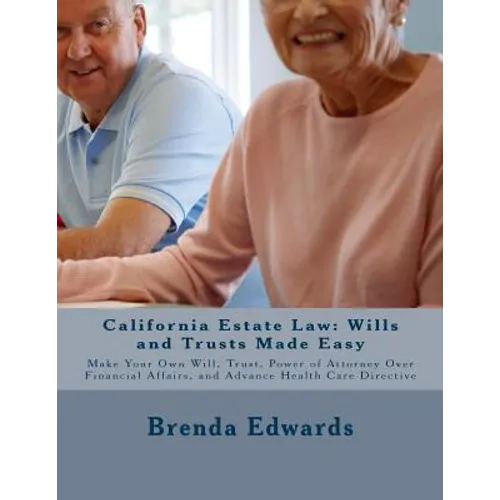 California Estate Law: Wills and Trusts Made Easy: Make Your Own Will, Trust, Power of Attorney Over Financial Affairs, and Advance Healthcare Directi - Paperback