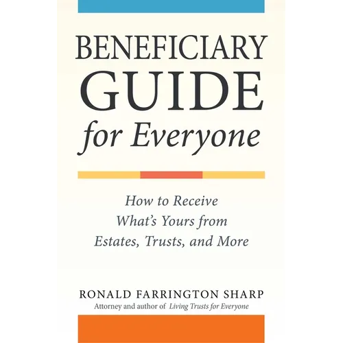 Beneficiary Guide for Everyone: How to Receive What's Yours from Estates, Trusts, and More