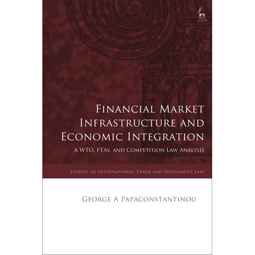 Financial Market Infrastructure and Economic Integration: A Wto, Ftas, and Competition Law Analysis
