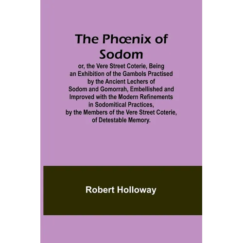 The Phoenix of Sodom; or, the Vere Street Coterie, Being an Exhibition of the Gambols Practised by the Ancient Lechers of Sodom and Gomorrah, Embellis