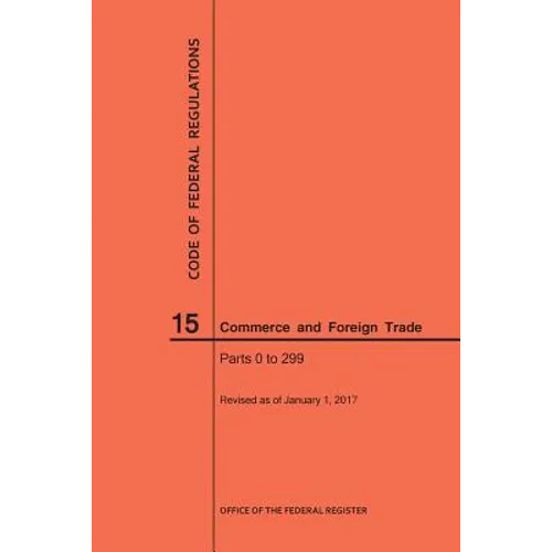 Code of Federal Regulations Title 15, Commerce and Foreign Trade, Parts 0-299, 2017