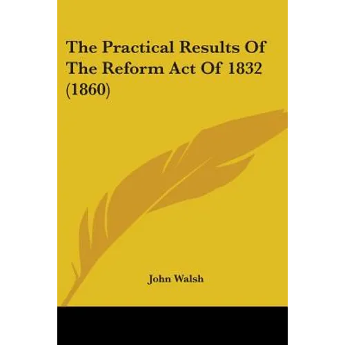 The Practical Results Of The Reform Act Of 1832 (1860)
