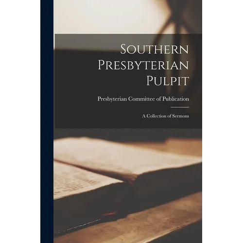 Southern Presbyterian Pulpit: A Collection of Sermons