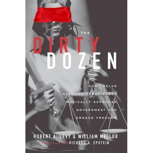 The Dirty Dozen: How Twelve Supreme Court Cases Radically Expanded Goverment and Eroded Freedom