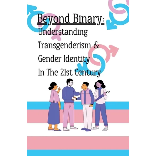 Beyond Binary: Understanding Transgenderism and Gender Identity in the 21st Century