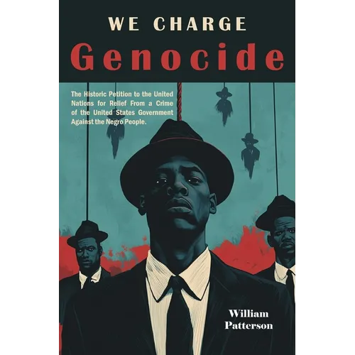 We Charge Genocide: The Historic Petition to the United Nations for Relief From a Crime of the United States Government Against the Negro People