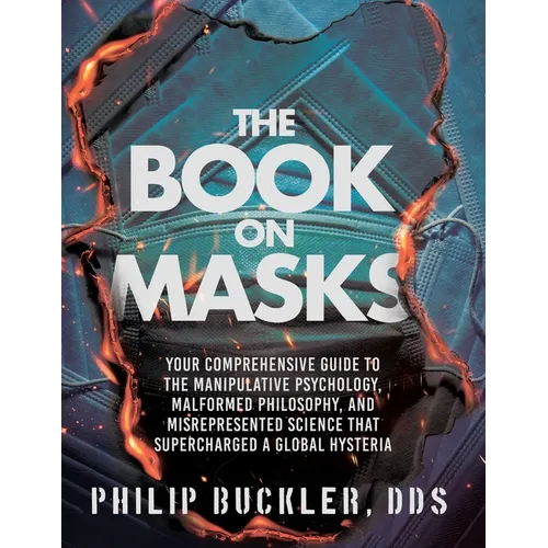 The Book on Masks: Your Comprehensive Guide to the Manipulative Psychology, Malformed Philosophy, and Misrepresented Science that Superch