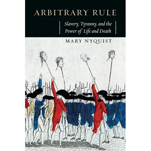 Arbitrary Rule: Slavery, Tyranny, and the Power of Life and Death