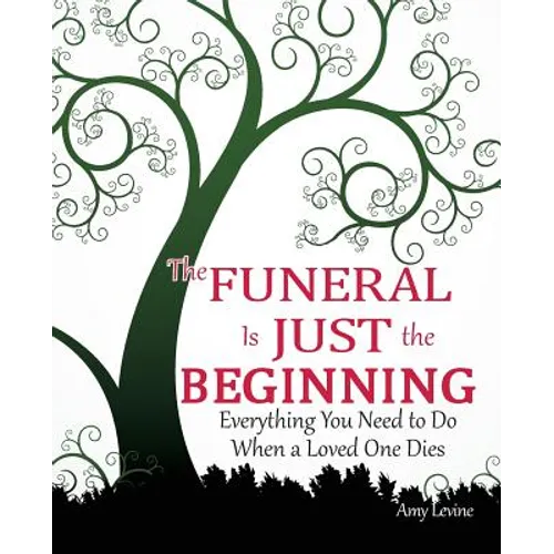 The Funeral Is Just the Beginning: Everything You Need to Do When a Loved One Dies