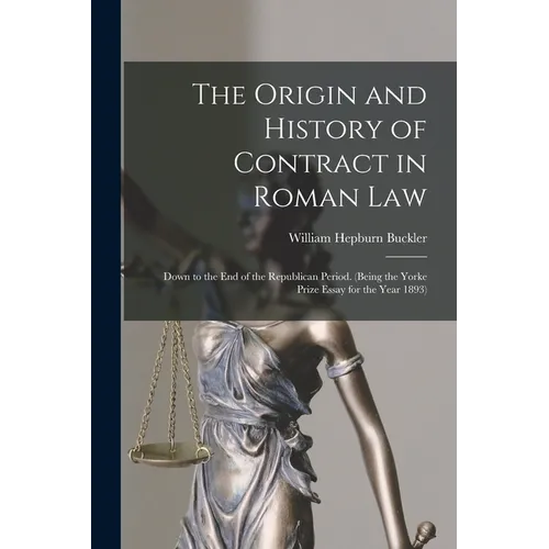 The Origin and History of Contract in Roman Law: Down to the End of the Republican Period. (Being the Yorke Prize Essay for the Year 1893)