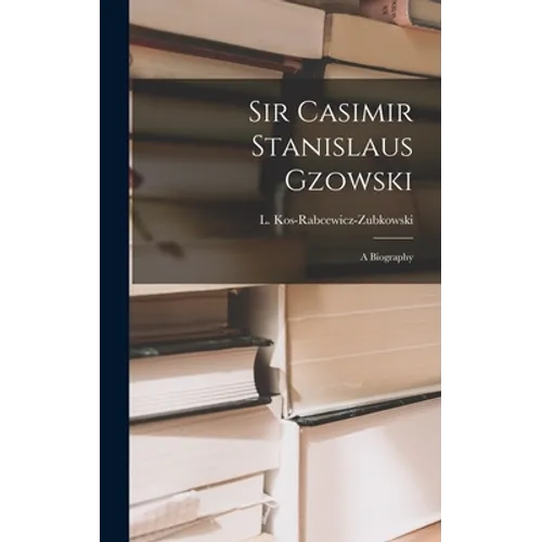 Sir Casimir Stanislaus Gzowski; a Biography