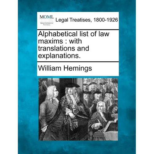Alphabetical List of Law Maxims: With Translations and Explanations.
