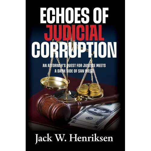 Echoes of Judicial Corruption: An Attorney's Quest for Justice Meets a Dark Side of San Diego