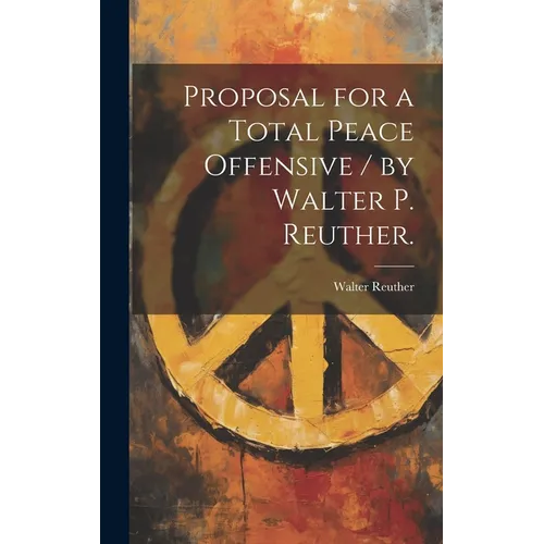 Proposal for a Total Peace Offensive / by Walter P. Reuther.