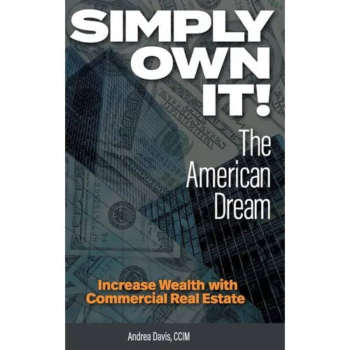 Simply Own It! The American Dream: Increase Wealth With Commercial Real Estate