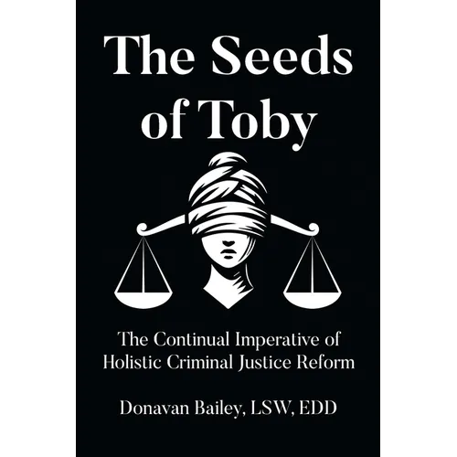 The Seeds of Toby: The Continual Imperative of Holistic Criminal Justice Reform