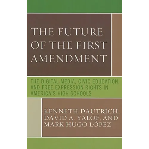 Future of the First Amendment: The Digital Media, Civic Education, and Free Expression Rights in America's High Schools