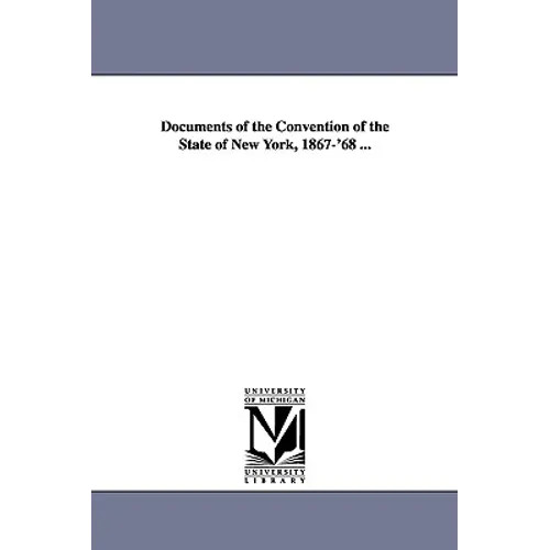 Documents of the Convention of the State of New York, 1867-'68 ...