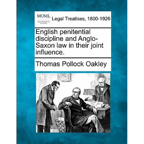 English Penitential Discipline and Anglo-Saxon Law in Their Joint Influence.