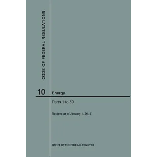 Code of Federal Regulations Title 10, Energy, Parts 1-50, 2018