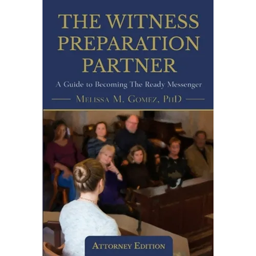The Witness Preparation Partner: A Guide to Becoming the Ready Messenger (Attorney Edition) - Paperback