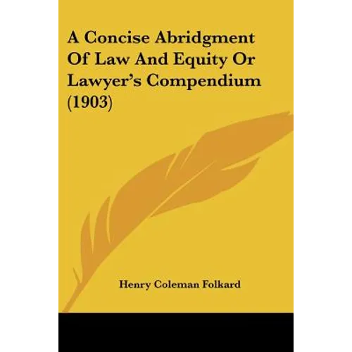 A Concise Abridgment Of Law And Equity Or Lawyer's Compendium (1903)