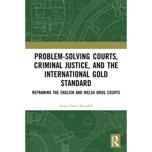 Problem-Solving Courts, Criminal Justice, and the International Gold Standard: Reframing the English and Welsh Drug Courts
