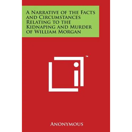 A Narrative of the Facts and Circumstances Relating to the Kidnaping and Murder of William Morgan