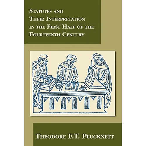 Statutes and Their Interpretation in the First Half of the Fourteenth Century