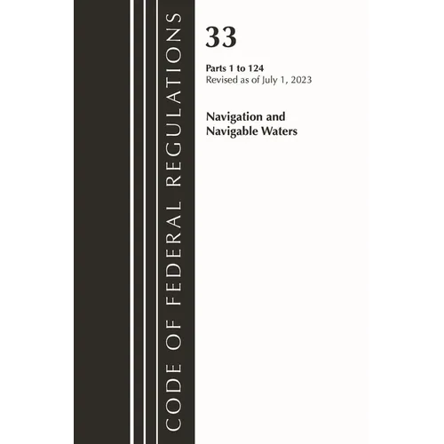 Code of Federal Regulations, Title 33 Navigation and Navigable Waters 1-124, Revised as of July 1, 2023