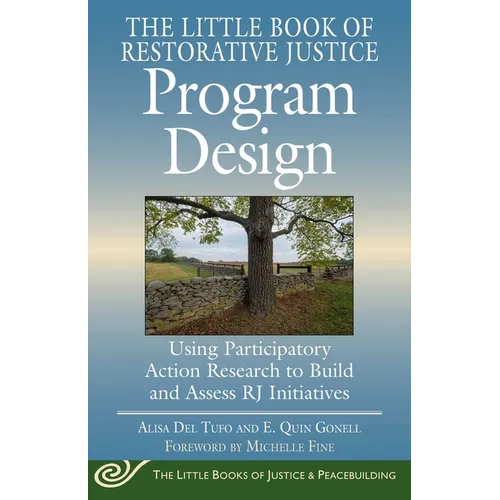 The Little Book of Restorative Justice Program Design: Using Participatory Action Research to Build and Assess Rj Initiatives