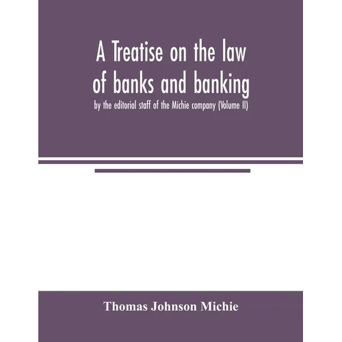 A treatise on the law of banks and banking, by the editorial staff of the Michie company (Volume II)