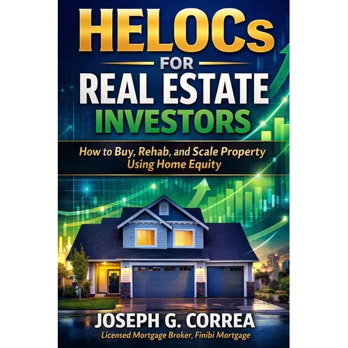 HELOCs for Real Estate Investors: How to Buy, Rehab, and Scale Property Using Home Equity
