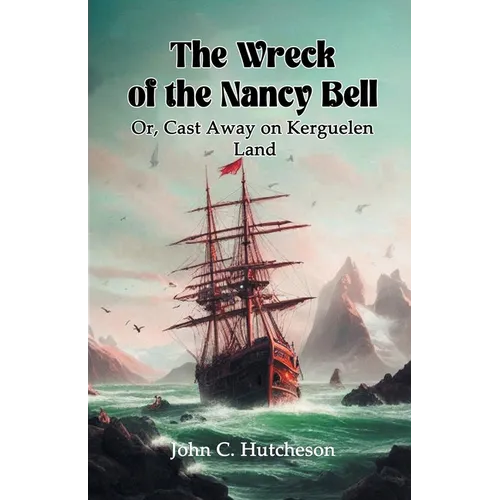 The Wreck of the Nancy Bell Or, Cast Away on Kerguelen Land