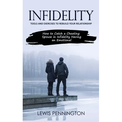 Infidelity: Tools and Exercises to Rebuild Your Relationship (How to Catch a Cheating Spouse in Infidelity Having an Emotional)