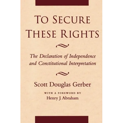 To Secure These Rights: The Declaration of Independence and Constitutional Interpretation