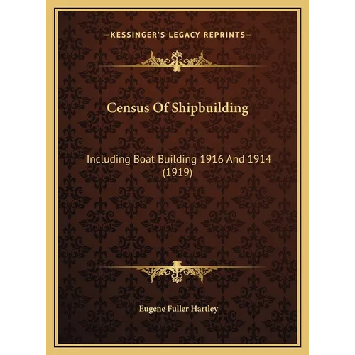 Census Of Shipbuilding: Including Boat Building 1916 And 1914 (1919)