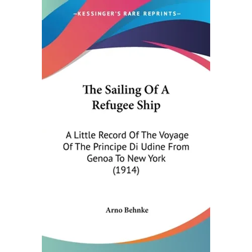 The Sailing Of A Refugee Ship: A Little Record Of The Voyage Of The Principe Di Udine From Genoa To New York (1914)
