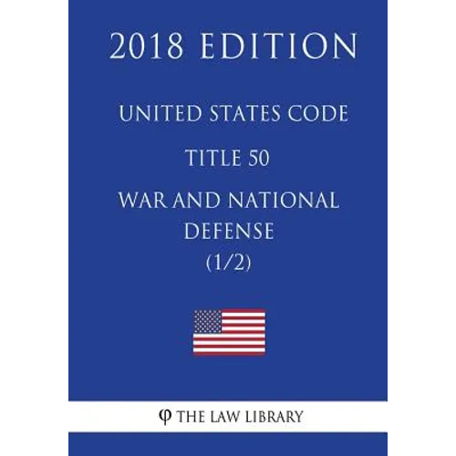 United States Code - Title 50 - War and National Defense (1/2) (2018 Edition)