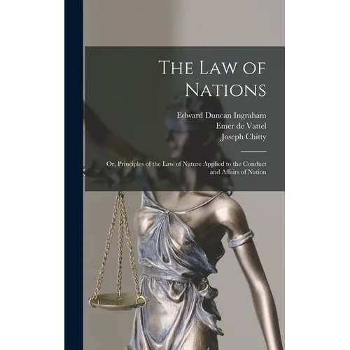 The law of Nations; or, Principles of the law of Nature Applied to the Conduct and Affairs of Nation