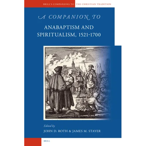 A Companion to Anabaptism and Spiritualism, 1521-1700