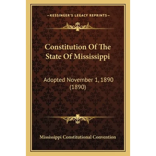 Constitution Of The State Of Mississippi: Adopted November 1, 1890 (1890)
