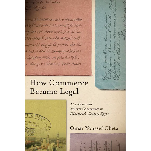 How Commerce Became Legal: Merchants and Market Governance in Nineteenth-Century Egypt