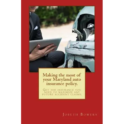 Making the most of your Maryland auto insurance policy.: Get the insurance you need to maximize any future accident claims.
